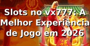 Slots no vx777: A Melhor Experiência de Jogo em 2026 🎰