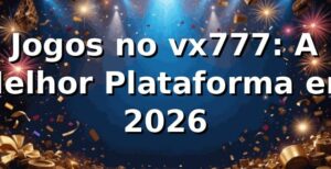Jogos no vx777: A Melhor Plataforma em 2026 🎮