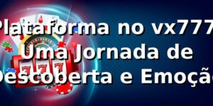 Plataforma no vx777: Uma Jornada de Descoberta e Emoção 🎰
