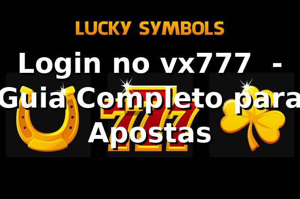Login no vx777 ⭐ - Guia Completo para Apostas
